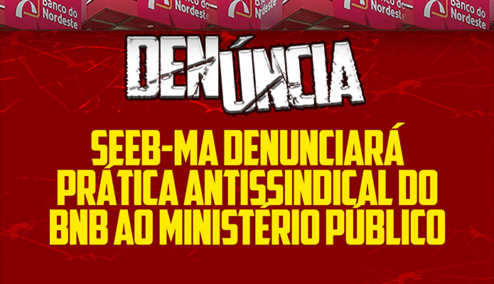 SEEB-MA denunciar prtica antissindical do BNB ao MP